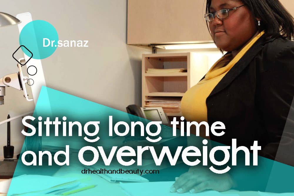 Sitting a long time and being overweight - by dr.sanaz