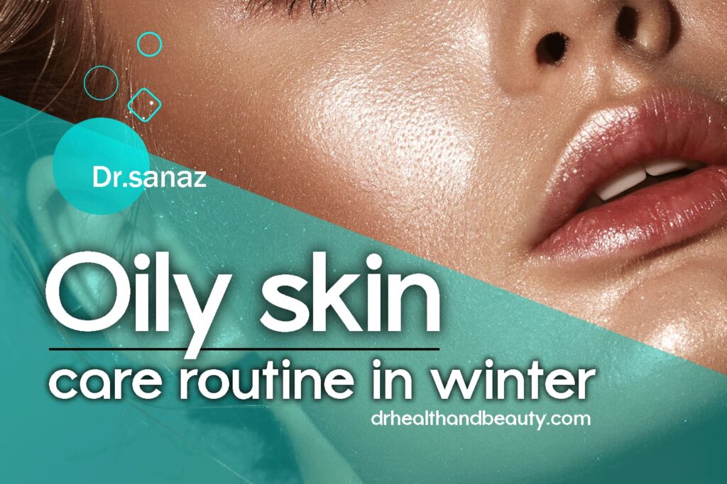 Oily skin care routine in winter - by dr.sanaz