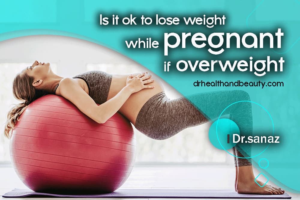 Is it ok to lose weight while pregnant if overweight? by dr.sanaz