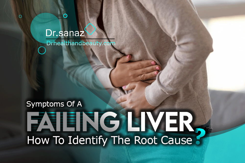 Symptoms Of A Failing Liver / How To Identify The Root Cause