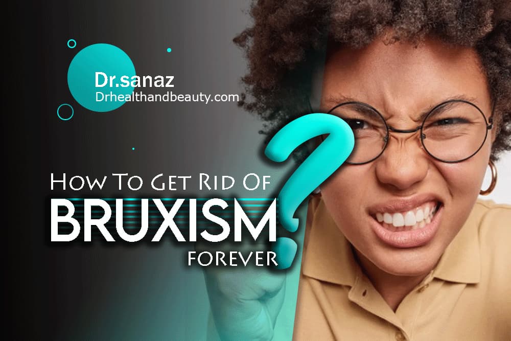 How To Get Rid Of Bruxism Forever؟