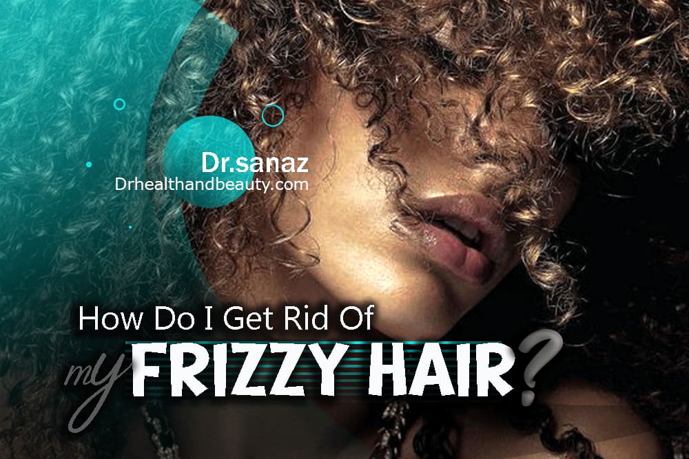 How Do I Get Rid Of My Frizzy Hair? Beautiful But Tough