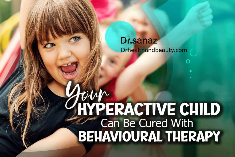 Your Hyperactive Child Can Be Cured With Behavioural Therapy.