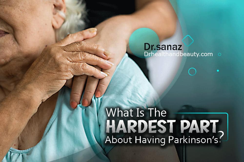 What Is The Hardest Part About Having Parkinson's?